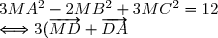 3MA^2 - 2MB^2 + 3MC^2 = 12 \\ \Longleftrightarrow 3(\overrightarrow{MD} + \overrightarrow{DA})^2 - 2(\overrightarrow{MD} + \overrightarrow{DB})^2 + 3(\overrightarrow{MD} + \overrightarrow{DC})^2 = 12\\ \Longleftrightarrow 3MD^2 + 6\overrightarrow{MD} \cdot \overrightarrow{DA} + 3DA^2 - 2MD^2 - 4\overrightarrow{MD} \cdot \overrightarrow{DB} - 2DB^2 +\\  3MD^2 + 6\overrightarrow{MD} \cdot \overrightarrow{DC} + 3DC^2 = 12\\ \Longleftrightarrow 4MD^2 + 2\overrightarrow{MD} \cdot (3\overrightarrow{DA} - 2\overrightarrow{DB} + 3\overrightarrow{DC}) + 3DA^2 - 2DB^2 + 3DC^2 = 12\\ \Longleftrightarrow 4MD^2 + 2\overrightarrow{MD} \cdot \overrightarrow{0} + 3DA^2 - 2DB^2 + 3DC^2 = 12 \\ \textrm{ (car D est le barycentre de (A, 3) (B, -2) (C, 3)) }\\ \Longleftrightarrow 4MD^2 = 12 - 3DA^2 + 2DB^2 - 3DC^2